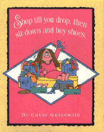 Shop Till You Drop, Then Sit Down and Buy Shoes - Guisewite, Cathy