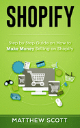 Shopify: Step by Step Guide on How to Make Money Selling on Shopify