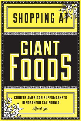 Shopping at Giant Foods: Chinese American Supermarkets in Northern California - Yee, Alfred