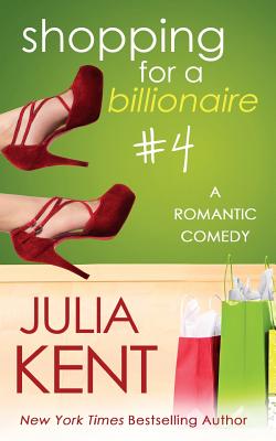 Shopping for a Billionaire 4 - Kent, Julia