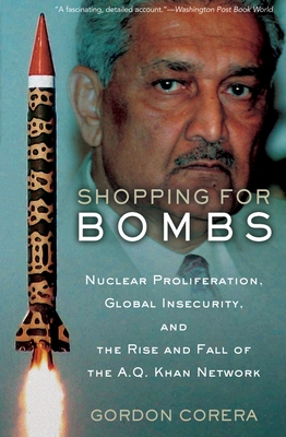 Shopping for Bombs: Nuclear Proliferation, Global Insecurity, and the Rise and Fall of the A.Q. Khan Network - Corera, Gordon
