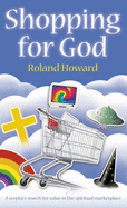 Shopping for God: A Sceptic's Search for Value in the Spiritual Marketplace - Howard, Roland