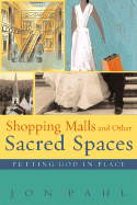 Shopping Malls and Other Sacred Spaces: Putting God in Place - Pahl, Jon, Professor