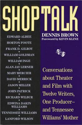 Shoptalk: Conversations about Theater and Film with Twelve Writers, One Producer and Tennesee Williams' Mother - Brown, Dennis, M.D