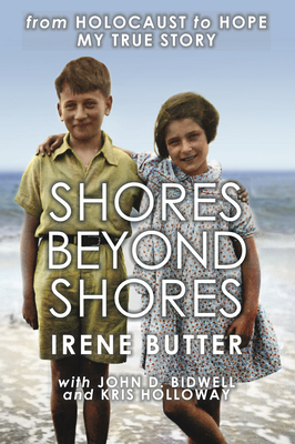 Shores Beyond Shores: from Holocaust to Hope My True Story - Butter, Irene, and Bidwell, John D., and Holloway, Kris