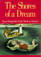 Shores of a Dream: Yasuo Kuniyoshi's Early Work in America - Myers, Jane, and Volf, Tom