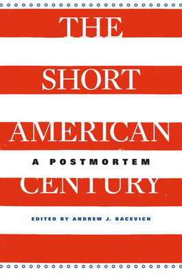 Short American Century: A Postmortem - Bacevich, Andrew J (Editor), and Frieden, Jeffry A (Contributions by), and Iriye, Akira (Contributions by)