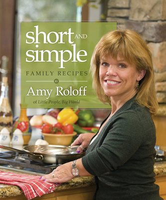 Short and Simple Family Recipes - Roloff, Amy, and Cardamone, Chris (Contributions by), and Schafer, Rick (Photographer)