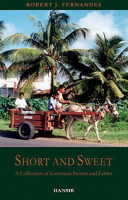 Short and Sweet: A Collection of Guyanese Stories and Fables - Fernandes, Robert J.