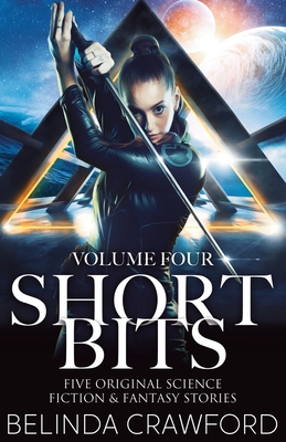 Short Bits, Volume 4: Five original science fiction & fantasy stories - Crawford, Belinda