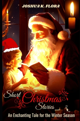 Short Christmas Stories: An Enchanting Tale for the Winter Season - K Flora, Joshua