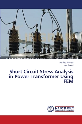 Short Circuit Stress Analysis in Power Transformer Using FEM - Ahmad, Ashfaq, and Javed, Iqra