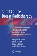 Short Course Breast Radiotherapy: A Comprehensive Review of Hypofractionation, Partial Breast, and Intra-Operative Irradiation