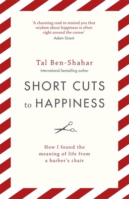 Short Cuts To Happiness: How I found the meaning of life from a barber's chair - Ben-Shahar, Tal