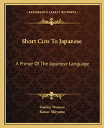 Short Cuts To Japanese: A Primer Of The Japanese Language