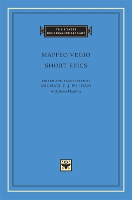 Short Epics - Vegio, Maffeo, and Putnam, Michael C J (Translated by), and Hankins, James (Translated by)