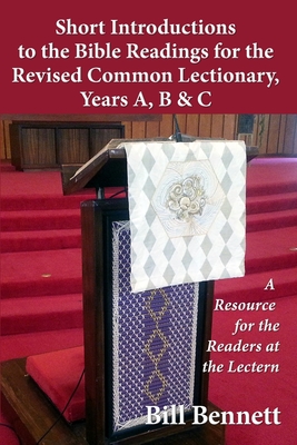 Short Introductions to the Bible Readings for the Revised Common Lectionary, Years A, B & C: A Resource for the Readers at the Lectern - Bennett, Bill