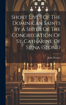 Short Lives Of The Dominican Saints By A Sister Of The Congregation Of St. Catharine Of Siena (stone) - Procter, John