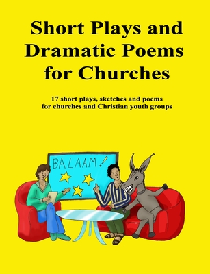 Short Plays and Dramatic Poems for Churches: 17 short plays, sketches and poems for churches and Christian youth groups - Sweet, Lydia