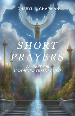 Short Prayers: Prayers for Unfortunate Situations - Chapman, Cheryl E