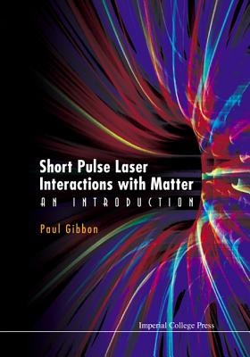 Short Pulse Laser Interactions with Matter: An Introduction - Gibbon, Paul