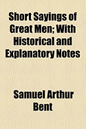 Short Sayings of Great Men. with Historical and Explanatory Notes