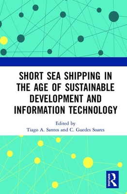 Short Sea Shipping in the Age of Sustainable Development and Information Technology - Santos, Tiago A (Editor), and Soares, C Guedes (Editor)