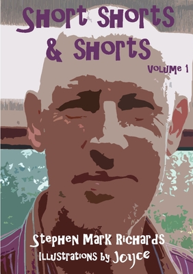Short Shorts and Shorts: Volume 1 - Richards, Stephen Mark