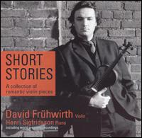 Short Stories: A Collection of Romantic Violin Pieces - David Frwirth (violin); Henri Sigfridsson (piano)