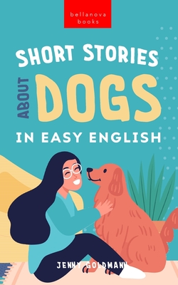 Short Stories About Dogs in Easy English: 15 Paw-some Dog Stories for English Learners - Goldmann, Jenny