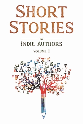 Short Stories by Indie Authors: Volume 1 - Authors, Indie, and Bourgeois, B Alan, and Sikes, Jan