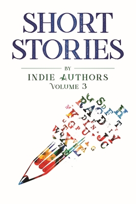 Short Stories by Indie Authors Volume 3 - Cloward, S P, and Morgan, Yvonne M