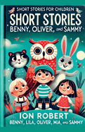 Short Stories For Children: Benny, Lila, Oliver, Mia, and Sammy