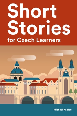 Short Stories for Czech Learners: 25 Short Stories to Master the Czech Language - Kadlec, Michael