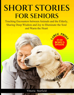 Short Stories for Seniors: Touching Encounters between Animals and the Elderly, sharing deep Wisdom and Joy to Illuminate the Soul and Warm the Heart