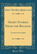 Short Stories from the Balkans: Translated Into English (Classic Reprint)
