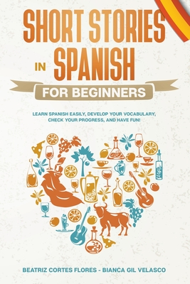 Short Stories in Spanish for Beginners - Flores, Beatriz Cortes, and Velasco, Bianca Gil