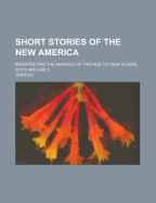 Short Stories of the New America: Interpreting the America of This Age to High School Boys and Girls