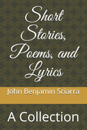 Short Stories, Poems, and Lyrics: A Collection
