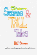 Short Stories & Tall Tales: And Apologia Pro Vita Sua a Non-Compulsory Essay of an Autobiographical Nature