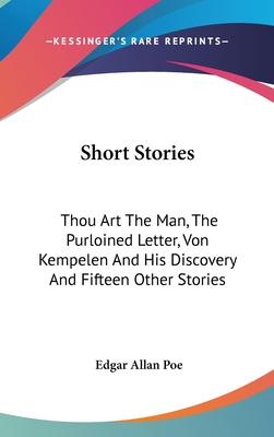 Short Stories: Thou Art The Man, The Purloined Letter, Von Kempelen And His Discovery And Fifteen Other Stories - Poe, Edgar Allan