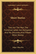 Short Stories: Thou Art The Man, The Purloined Letter, Von Kempelen And His Discovery And Fifteen Other Stories