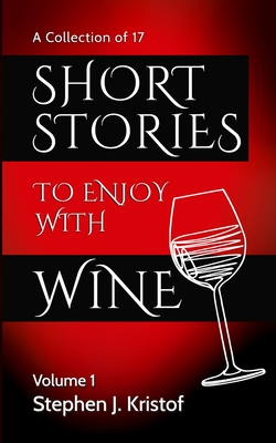 Short Stories to Enjoy with Wine: Vol. 1 - Kristof, Stephen J