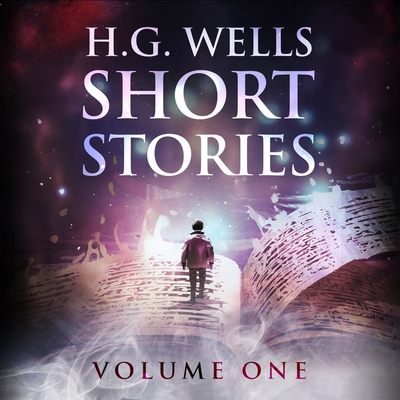 Short Stories - Volume One - Wells, H G, and Gillies, James A (Read by), and Patterson, Nigel (Read by)