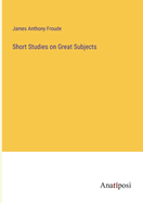 Short Studies on Great Subjects