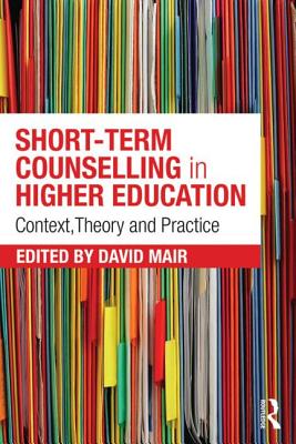 Short-term Counselling in Higher Education: Context, Theory and Practice - Mair, David, Dr. (Editor)