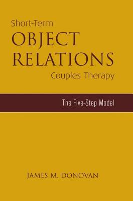 Short-Term Object Relations Couples Therapy: The Five-Step Model - Donovan, James M.