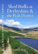Short Walks in Derbyshire & the Peak District: 20 Circular Walks for all the Family