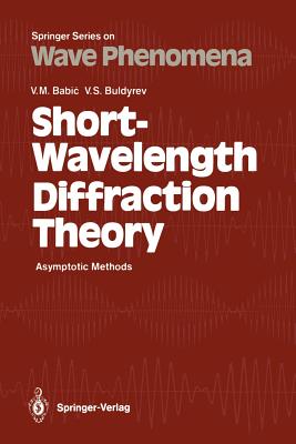 Short-Wavelength Diffraction Theory: Asymptotic Methods - Babic, Vasili M, and Kuester, Edward F (Translated by), and Buldyrev, Vladimir S