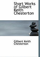 Short Works of Gilbert Keith Chesterton - Chesterton, G K